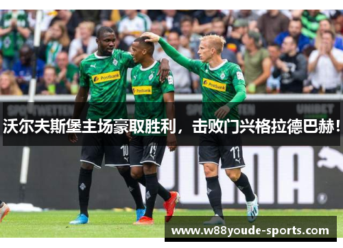 沃尔夫斯堡主场豪取胜利，击败门兴格拉德巴赫！