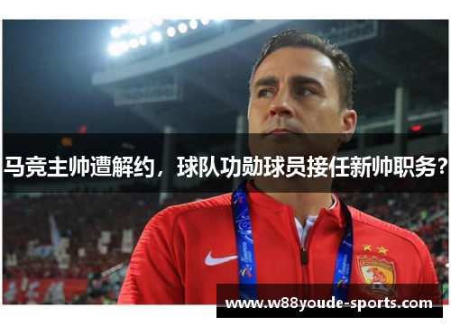 马竞主帅遭解约，球队功勋球员接任新帅职务？