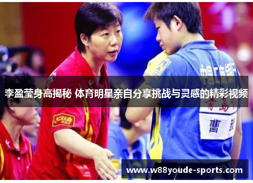 李盈莹身高揭秘 体育明星亲自分享挑战与灵感的精彩视频 李盈莹身高揭秘 体育明星亲自分享挑战与灵感的精彩视频