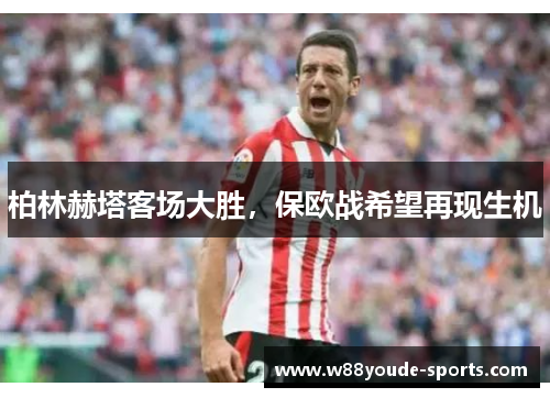 柏林赫塔客场大胜，保欧战希望再现生机