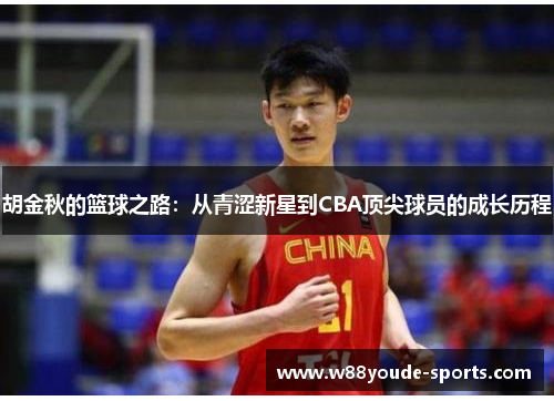 胡金秋的篮球之路：从青涩新星到CBA顶尖球员的成长历程