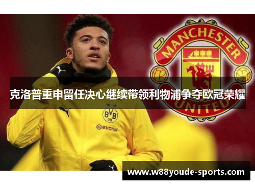 克洛普重申留任决心继续带领利物浦争夺欧冠荣耀