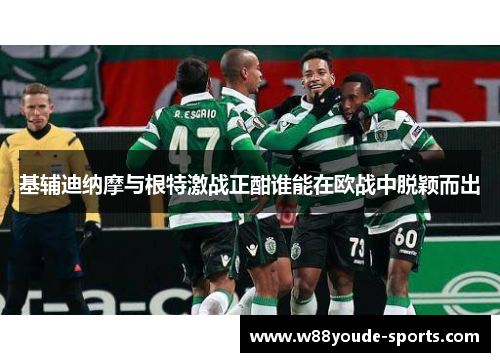 基辅迪纳摩与根特激战正酣谁能在欧战中脱颖而出